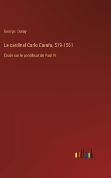 Hardcover Le cardinal Carlo Carafa, 519-1561: Étude sur le pontificat de Paul IV [French] Book