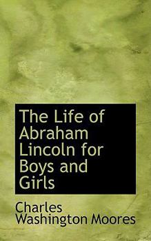 The Life of Abraham Lincoln for Boys and Girls