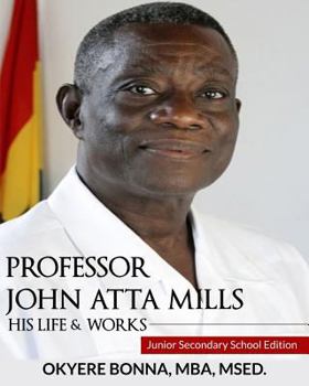 Paperback Professor John Atta Mills: His Life & Works: Junior Secondary School Edition Book