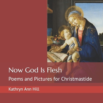 Paperback Now God Is Flesh: Poems and Pictures for Christmastide Book
