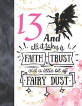 13 And All It Takes Is Faith, Trust And A Little Bit Of Fairy Dust: Magical Glitter College Ruled Composition Writing School Notebook To Take Teachers Notes - Fairy Land Quote Notepad For Teen Girls
