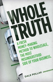 Hardcover Whole Truth: A Fresh Money-Making Method to Wholesale, the Most Misunderstood Side of Your Business Book