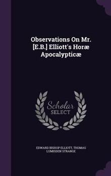 Hardcover Observations On Mr. [E.B.] Elliott's Horæ Apocalypticæ Book