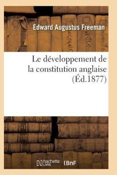 Le Da(c)Veloppement de La Constitution Anglaise Depuis Les Temps Les Plus Recula(c)S Jusqu'a Nos Jours