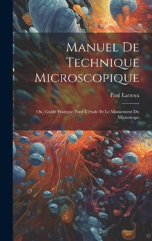 Hardcover Manuel De Technique Microscopique: Ou, Guide Pratique Pour L'étude Et Le Maniement Du Microscope [French] Book