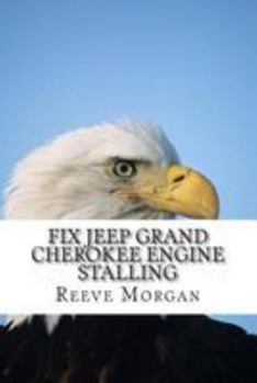 Paperback Fix Jeep Grand Cherokee Engine Stalling: Save Hundreds Of Dollars By Easily Changing The 4.0 Liter Engine Sensors Book