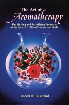 Paperback The Art of Aromatherapy: The Healing and Beautifying Properties of the Essential Oils of Flowers and Herbs Book