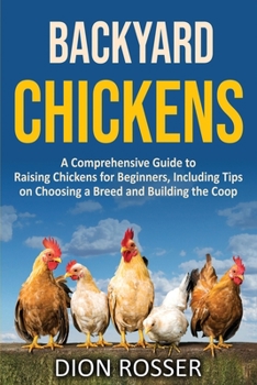 Paperback Backyard Chickens: A Comprehensive Guide to Raising Chickens for Beginners, Including Tips on Choosing a Breed and Building the Coop Book