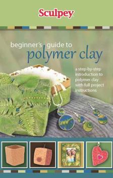 Paperback Beginner's Guide to Polymer Clay: A Step-by-Step Introduction to Polymer Clay With Full Project Instructions Book