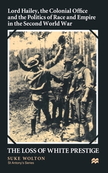 Paperback Lord Hailey, the Colonial Office and Politics of Race and Empire in the Second World War: The Loss of White Prestige Book