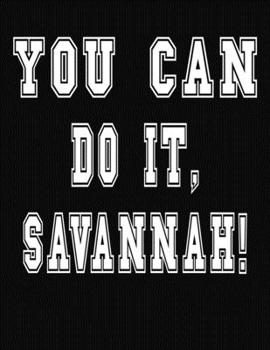Paperback You Can Do It, Savannah!: College Ruled Notebook Journal for Savannah Book