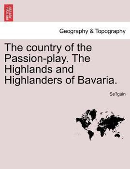 Paperback The Country of the Passion-Play. the Highlands and Highlanders of Bavaria. Book