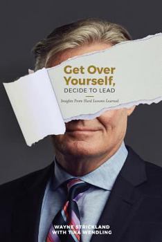 Paperback Get Over Yourself, Decide to Lead: Insights from Hard Lessons Learned Book