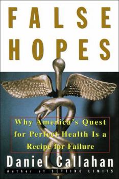 Hardcover False Hopes: Why Americas Quest for Perfect Health Is a Recipe for Failure Book