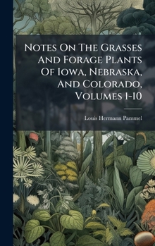 Hardcover Notes On The Grasses And Forage Plants Of Iowa, Nebraska, And Colorado, Volumes 1-10 Book