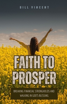 Paperback Faith to Prosper: Breaking Financial Strongholds and Walking in God's Blessing Book
