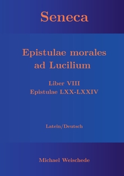 Seneca - Epistulae morales ad Lucilium - Liber VIII Epistulae LXX - LXXIV: Latein/Deutsch