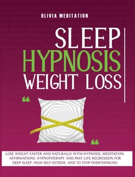 Sleep Hypnosis Weight Loss: Lose Weight Faster and Naturally with Hypnosis, Med-Itation, Affirmations. Hypnotherapy and Past Life Re-Gression for Deep Sleep, High Self-Esteem, and to Stop Overthinking