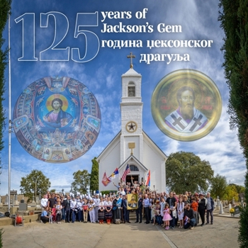 125 Years of Jackson’s Gem | 125 ?????? ?????????? ???????: St. Sava Serbian Orthodox Church in Jackson, California The First Serbian Orthodox Parish in the Western Hemisphere