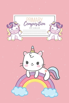 Primary Composition Notebook: Primary Composition Notebook Handwriting Practice Paper Primary Composition Notebook Grades K-2 Unicorn Notebook Early Childhood to Kindergarten addition