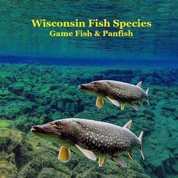 Wisconsin Game Fish and Panfish Species Kids Book: Great Book About the Different Types of Fish in Wisconsin