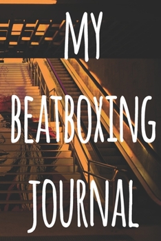 My Beatboxing Journal: The perfect funny gift for the beatboxer in your life - 119 page custom journal!
