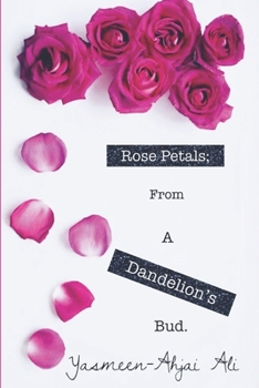 Paperback Rose Petals; From A Dandelion's Bud.: The evolution of something BEaUtiful coming from something so fragile. Book