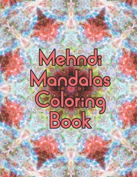 Mehndi Mandalas Coloring Book: Mehndi Mandalas Coloring Book. Mandala Coloring Books For Adults. Mandala Coloring Book. 50 Pages 8.5"x 11"