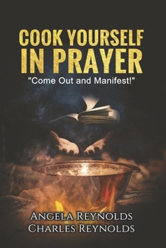 Paperback Cook Yourself in Prayer: Come Out and Manifest! Volume 1 Book