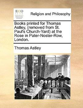 Paperback Books Printed for Thomas Astley, (Removed from St. Paul's Church-Yard) at the Rose in Pater-Noster-Row, London. Book