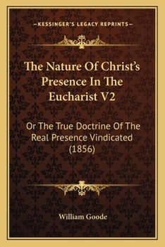 Paperback The Nature Of Christ's Presence In The Eucharist V2: Or The True Doctrine Of The Real Presence Vindicated (1856) Book