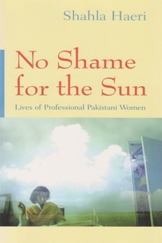 Hardcover No Shame for the Sun: The Lives of Professional Pakistani Women Book