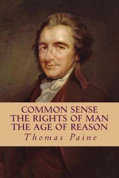 Paperback Common Sense, The Rights of Man, The Age of Reason (Complete and Unabridged) Book