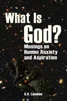 Paperback What Is God?: Musings on Human Anxiety and Aspirations Book