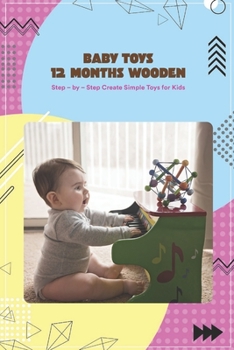 Baby Toys 12 Months Wooden: Step - by - Step Create Simple Toys for Kids