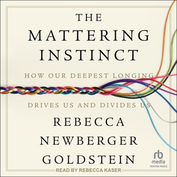 The Mattering Instinct: How Our Deepest Longing Drives Us and Divides Us