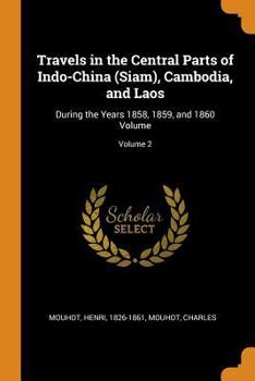 Paperback Travels in the Central Parts of Indo-China (Siam), Cambodia, and Laos: During the Years 1858, 1859, and 1860 Volume; Volume 2 Book