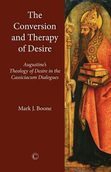 Paperback The Conversion and Therapy of Desire: Augustine's Theology of Desire in the Cassiciacum Dialogues Book