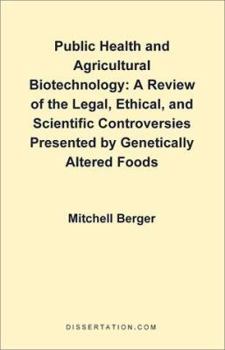 Public Health and Agricultural Biotechnology: A Review of the Legal, Ethical, and Scientific Controversies Presented by Genetically Altered Foods