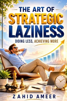 The Art of Strategic Laziness: Doing Less, Achieving More