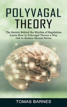 Paperback Polyvagal Theory: The Secrets Behind the Rhythm of Regulation (Learn How Is Polyvagal Theory a Way Out to Reduce Mental Stress) Book