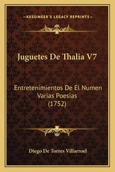 Paperback Juguetes De Thalia V7: Entretenimientos De El Numen Varias Poesias (1752) [Spanish] Book