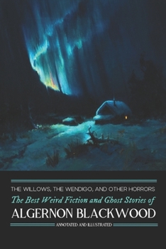 Paperback The Willows, The Wendigo, and Other Horrors: The Best Weird Fiction and Ghost Stories of Algernon Blackwood: Annotated and Illustrated Tales of Murder Book