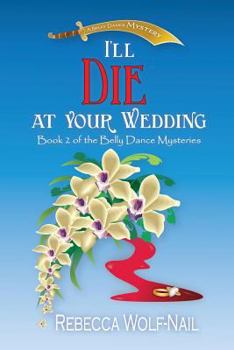 I'll Die at Your Wedding: A Belly Dance Mystery - Book #2 of the Belly Dance Mysteries