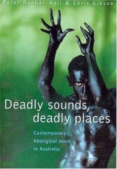 Paperback Deadly Sounds, Deadly Places: Contemporary Aboriginal Music in Australia Book
