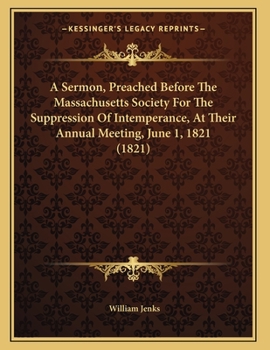 Paperback A Sermon, Preached Before The Massachusetts Society For The Suppression Of Intemperance, At Their Annual Meeting, June 1, 1821 (1821) Book