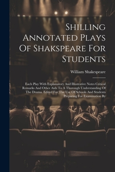 Paperback Shilling Annotated Plays Of Shakspeare For Students: Each Play With Explanatory And Illustrative Notes Critical Remarks And Other Aids To A Thorough U Book