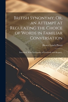 Paperback British Synonymy; Or, an Attempt at Regulating the Choice of Words in Familiar Conversation: Inscribed, With Sentiments of Gratitude and Respect, Book