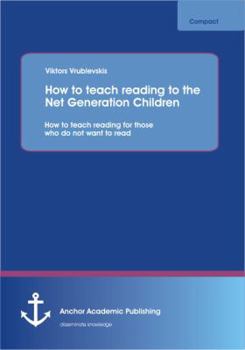 Paperback How to teach reading to the Net Generation Children: How to teach reading for those who do not want to read Book