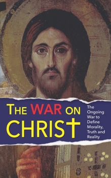 Paperback The War On Christ: The Ongoing War to Define Morality, Truth and Reality Book